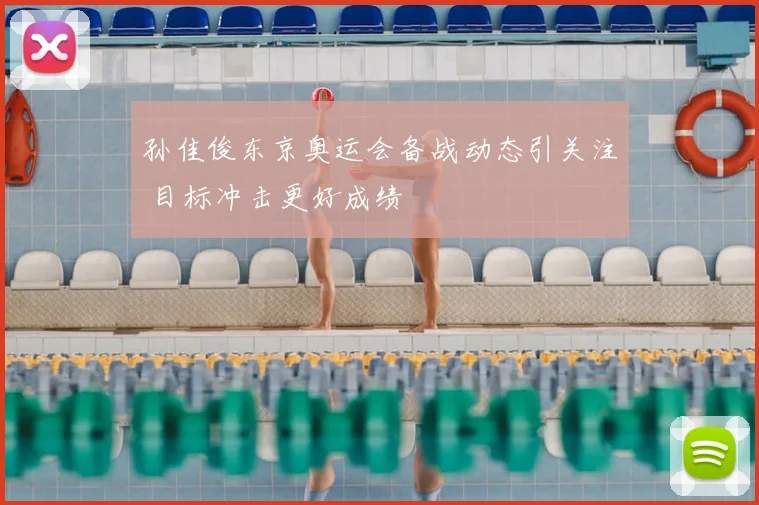 孙佳俊东京奥运会备战动态引关注 目标冲击更好成绩