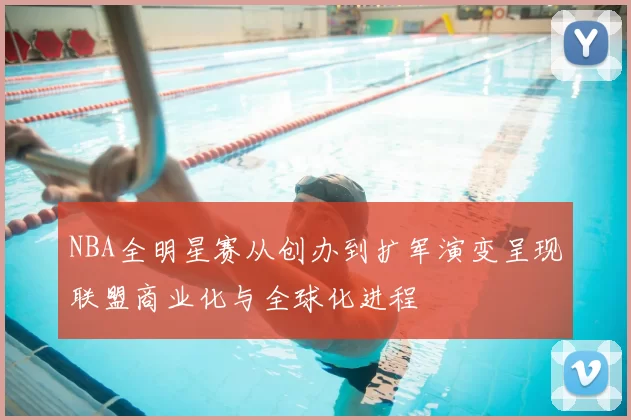 NBA全明星赛从创办到扩军演变呈现联盟商业化与全球化进程