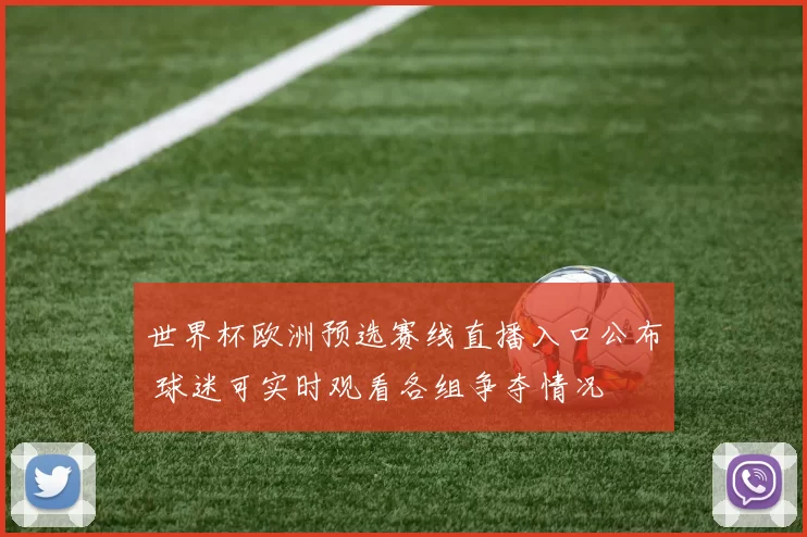 世界杯欧洲预选赛线直播入口公布 球迷可实时观看各组争夺情况